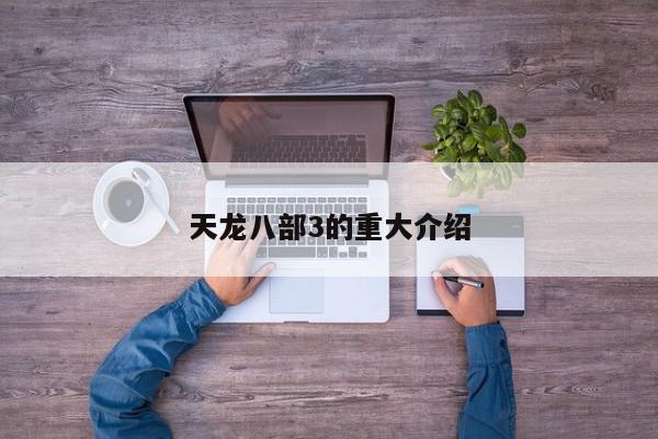 天龙八部3的重大介绍