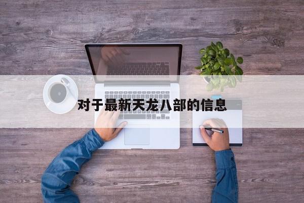 对于最新天龙八部的信息