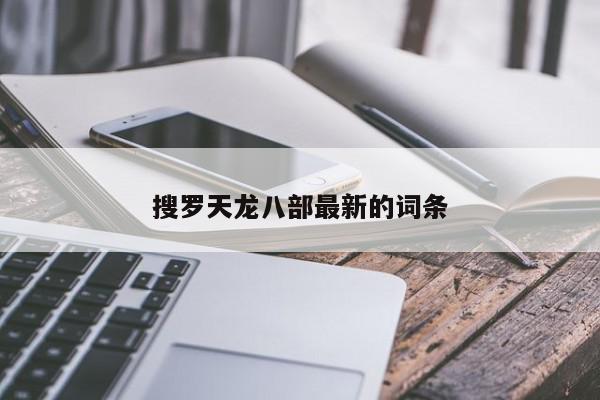 搜罗天龙八部最新的词条