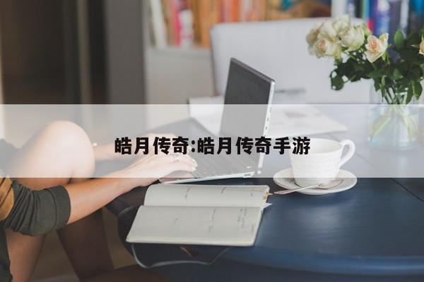 皓月传奇:皓月传奇手游