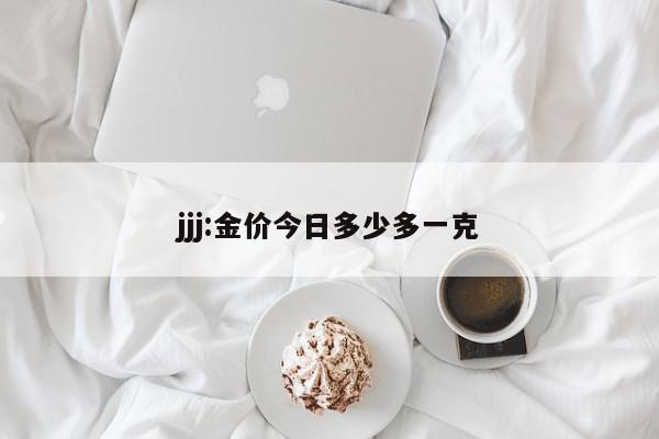 jjj:金价今日多少多一克