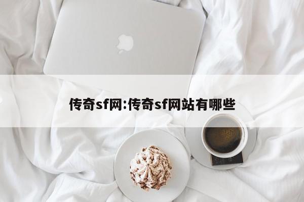 传奇sf网:传奇sf网站有哪些