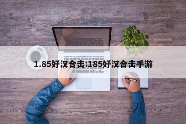1.85好汉合击:185好汉合击手游