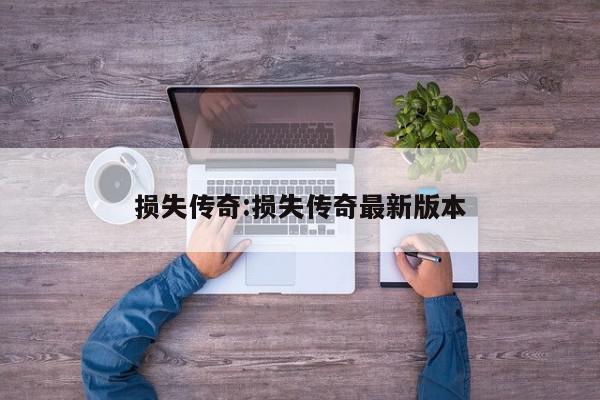 损失传奇:损失传奇最新版本